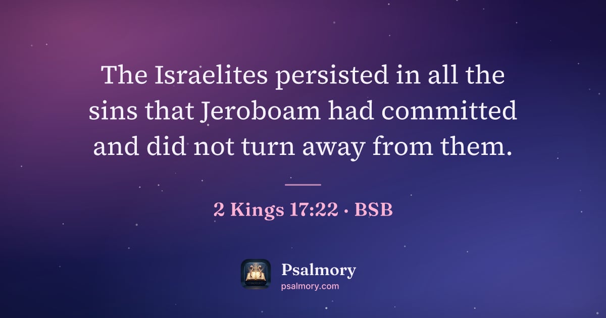 2 Kings 17:22 verse artwork: The Israelites persisted in all the sins that Jeroboam had committed and did not turn…