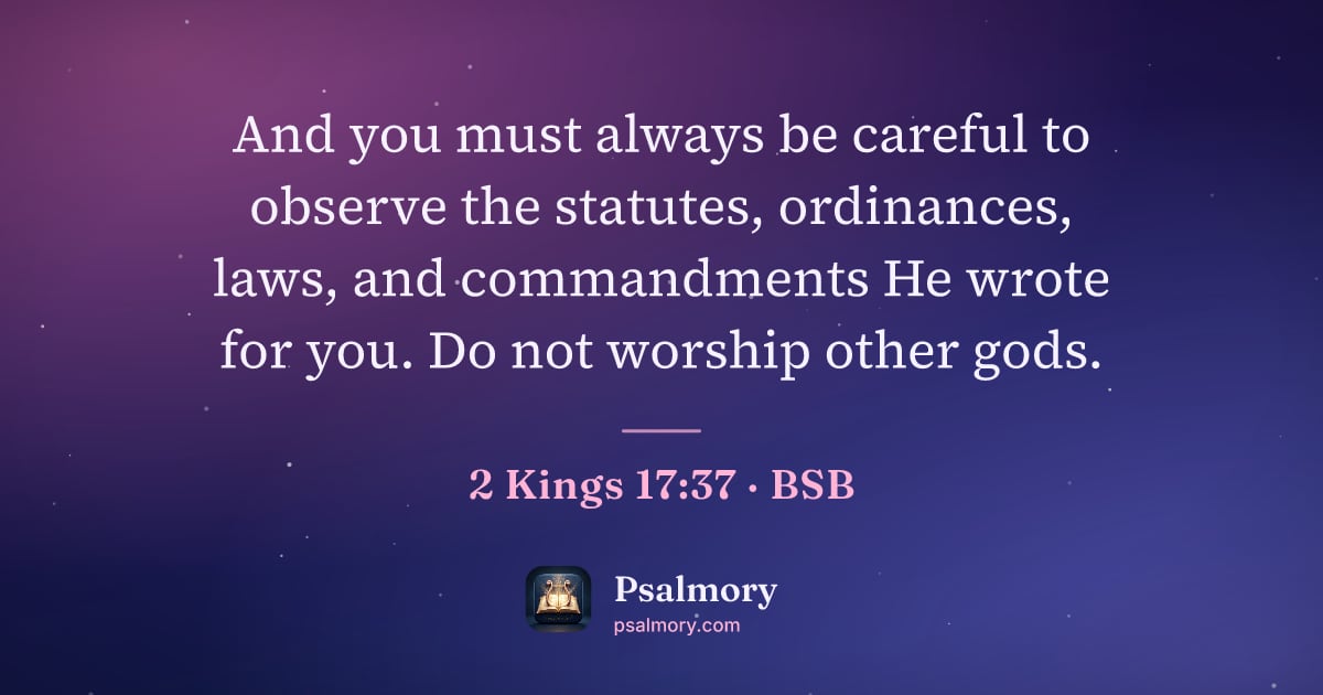 2 Kings 17:37 verse artwork: And you must always be careful to observe the statutes, ordinances, laws, and…