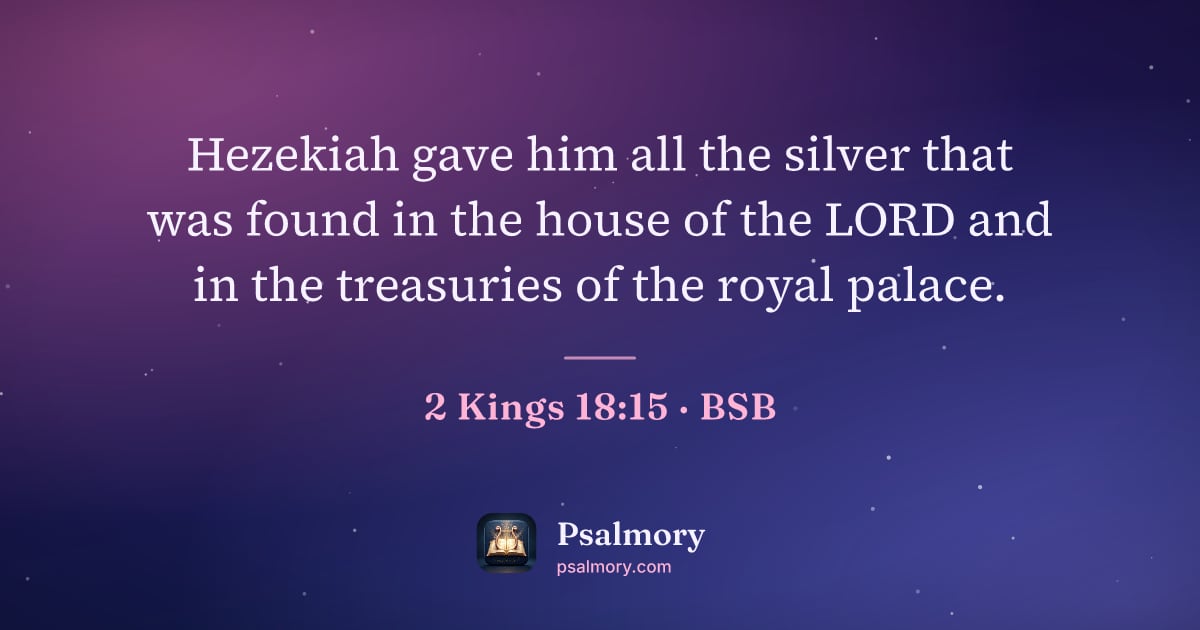 2 Kings 18:15 verse artwork: Hezekiah gave him all the silver that was found in the house of the LORD and in the…