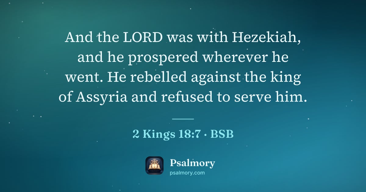 2 Kings 18:7 verse artwork: And the LORD was with Hezekiah, and he prospered wherever he went. He rebelled against…