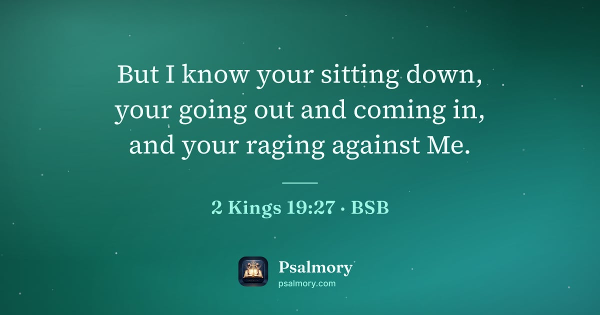 2 Kings 19:27 verse artwork: But I know your sitting down, your going out and coming in, and your raging against Me.