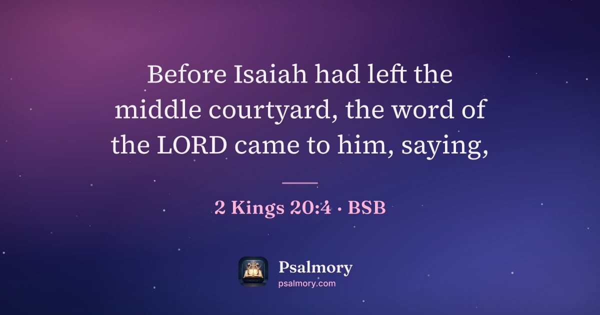 2 Kings 20:4 verse artwork: Before Isaiah had left the middle courtyard, the word of the LORD came to him, saying,