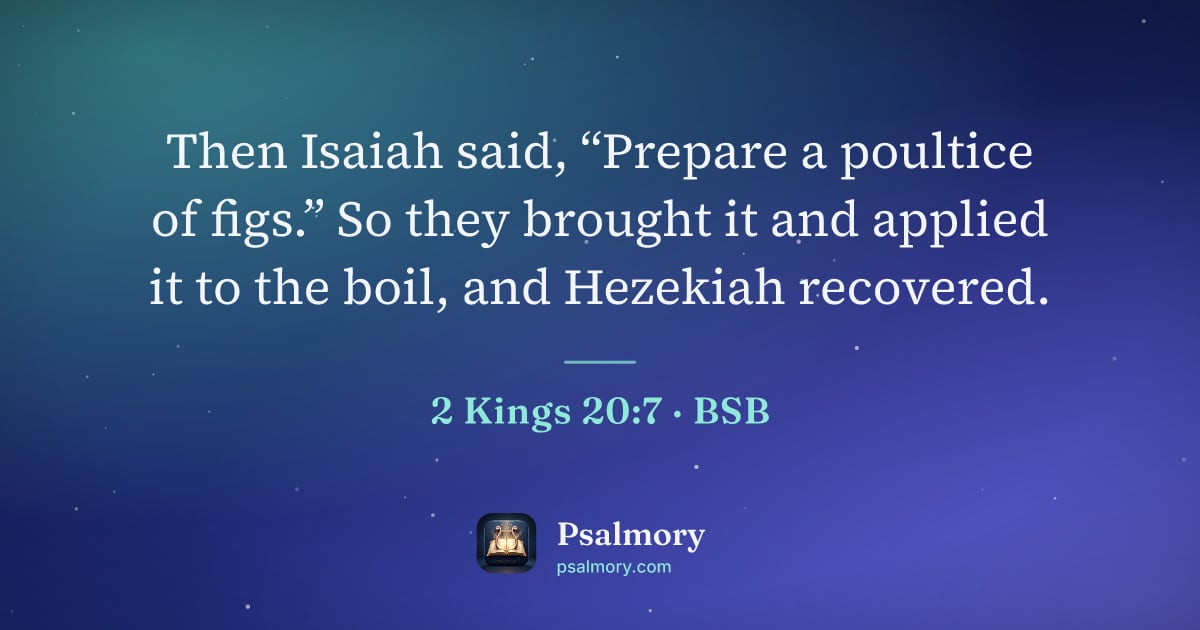 2 Kings 20:7 verse artwork: Then Isaiah said, “Prepare a poultice of figs.” So they brought it and applied it to the…