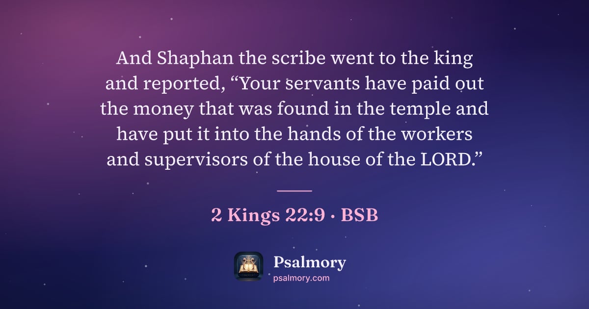 2 Kings 22:9 verse artwork: And Shaphan the scribe went to the king and reported, “Your servants have paid out the…