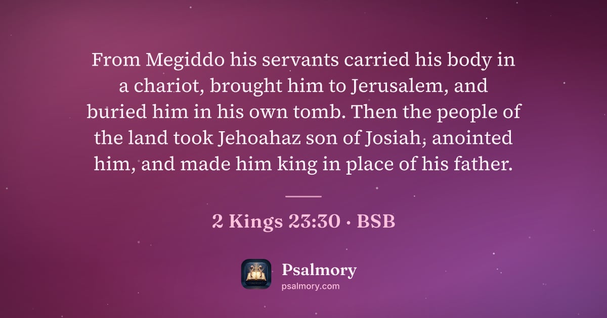 2 Kings 23:30 verse artwork: From Megiddo his servants carried his body in a chariot, brought him to Jerusalem, and…