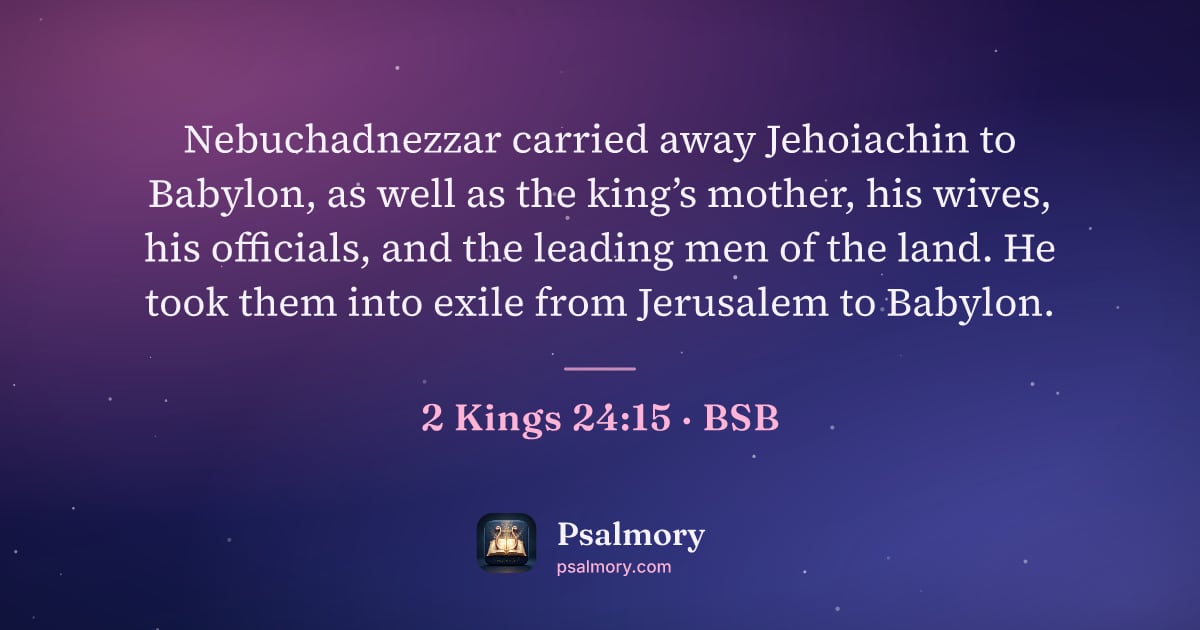 2 Kings 24:15 verse artwork: Nebuchadnezzar carried away Jehoiachin to Babylon, as well as the king’s mother, his…