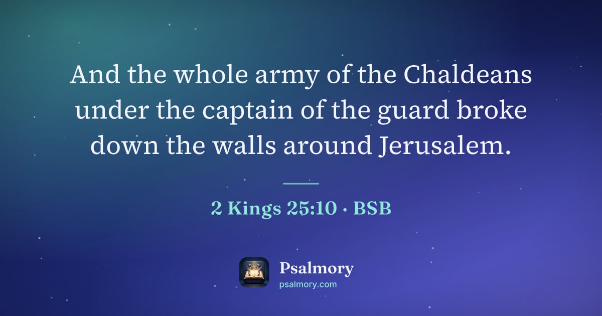 2 Kings 25:10 verse artwork: And the whole army of the Chaldeans under the captain of the guard broke down the walls…
