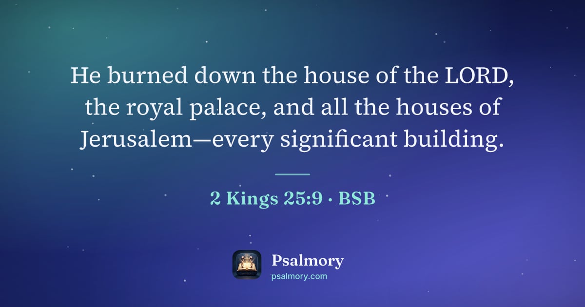 2 Kings 25:9 verse artwork: He burned down the house of the LORD, the royal palace, and all the houses of…