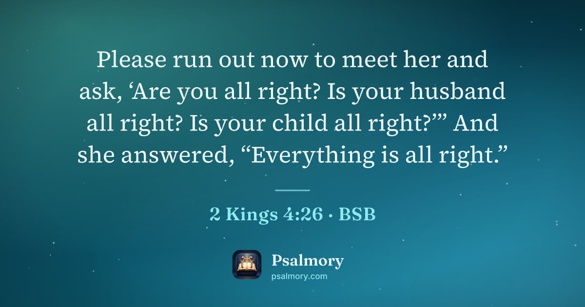 2 Kings 4:26 verse artwork: Please run out now to meet her and ask, ‘Are you all right? Is your husband all right?…