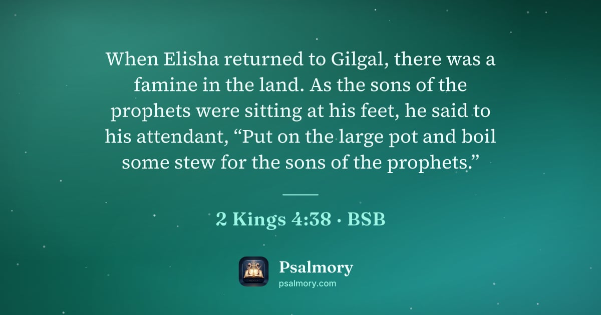 2 Kings 4:38 verse artwork: When Elisha returned to Gilgal, there was a famine in the land. As the sons of the…