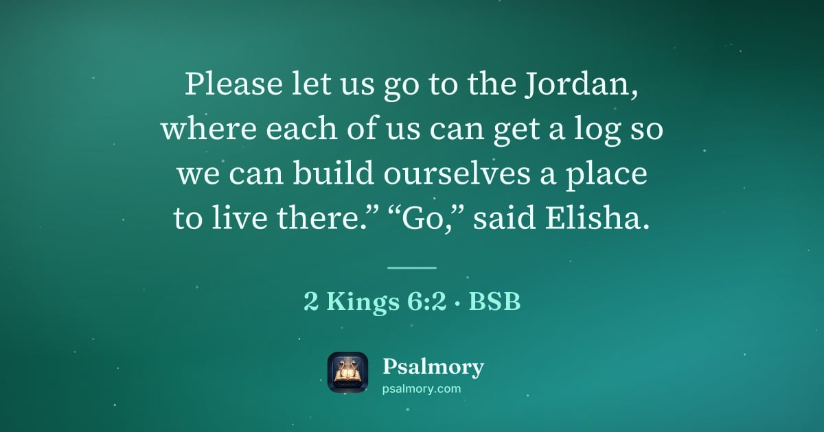 2 Kings 6:2 verse artwork: Please let us go to the Jordan, where each of us can get a log so we can build ourselves…