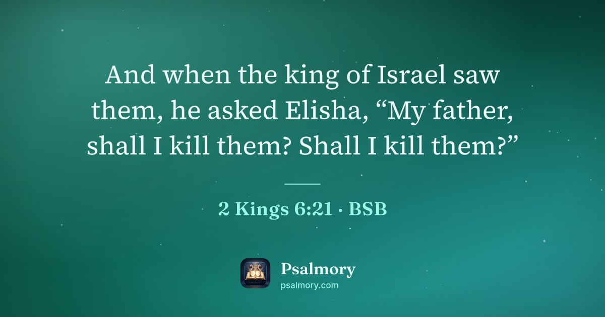 2 Kings 6:21 verse artwork: And when the king of Israel saw them, he asked Elisha, “My father, shall I kill them?…