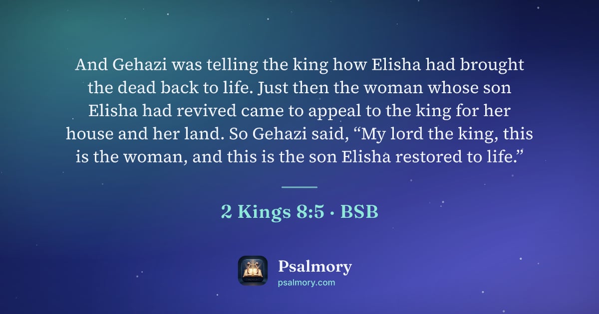 2 Kings 8:5 verse artwork: And Gehazi was telling the king how Elisha had brought the dead back to life. Just then…