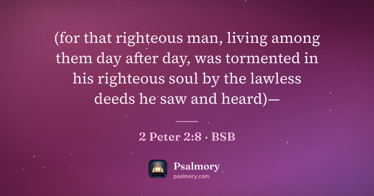 2 Peter 2:8 verse artwork: (for that righteous man, living among them day after day, was tormented in his righteous…