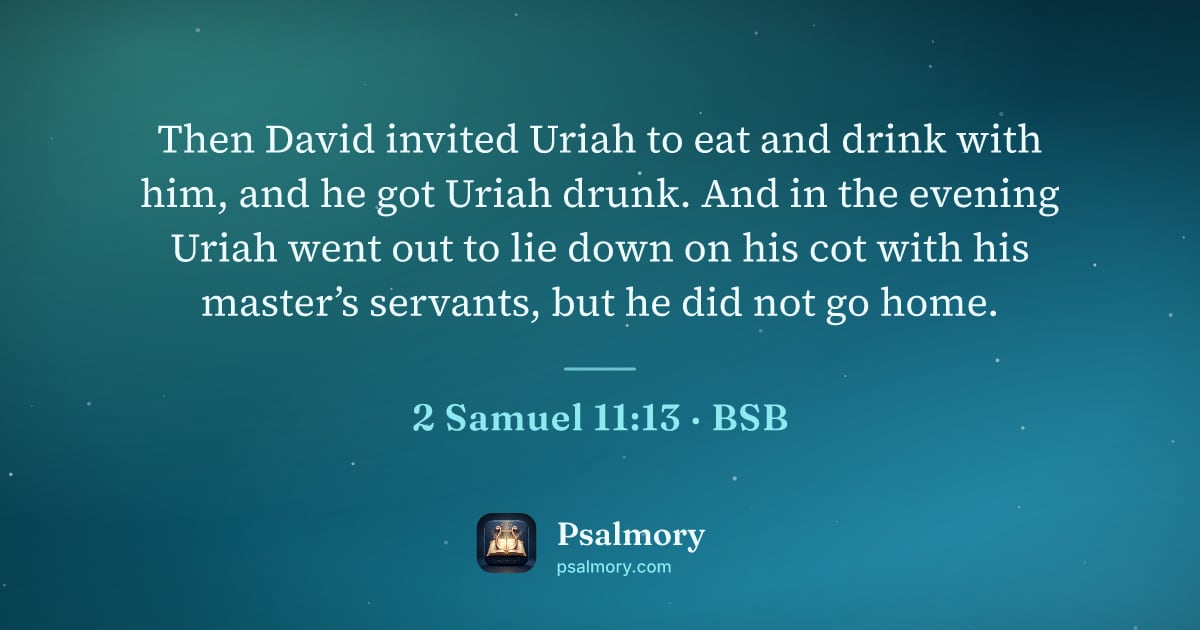 2 Samuel 11:13 verse artwork: Then David invited Uriah to eat and drink with him, and he got Uriah drunk. And in the…