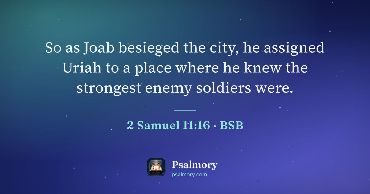 2 Samuel 11:16 verse artwork: So as Joab besieged the city, he assigned Uriah to a place where he knew the strongest…