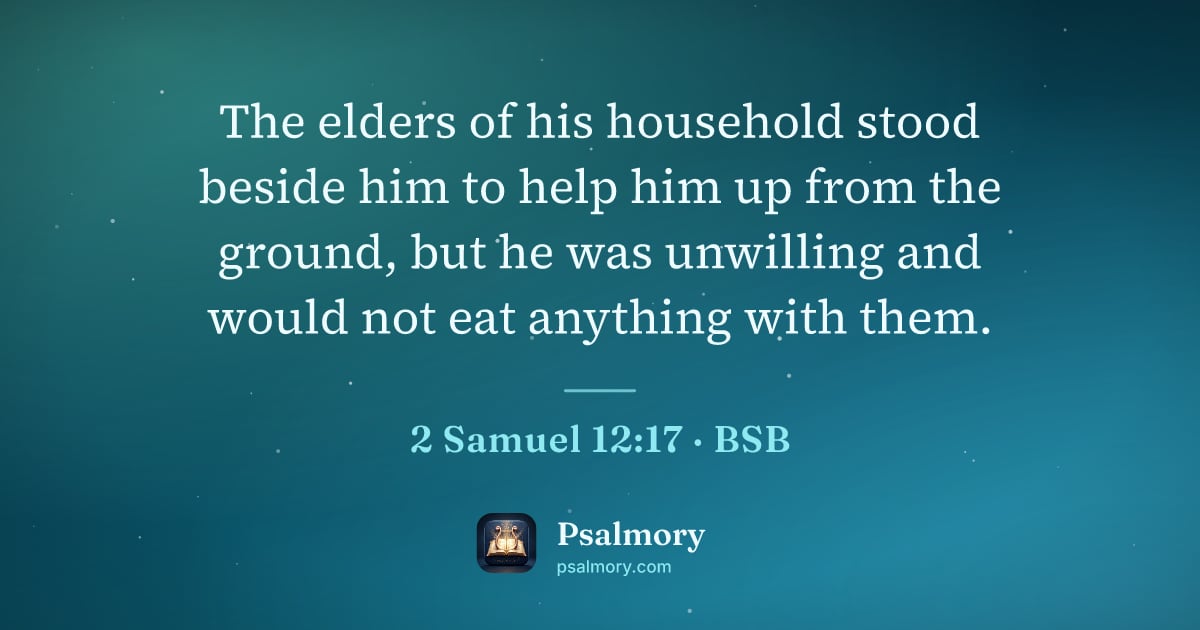 2 Samuel 12:17 verse artwork: The elders of his household stood beside him to help him up from the ground, but he was…