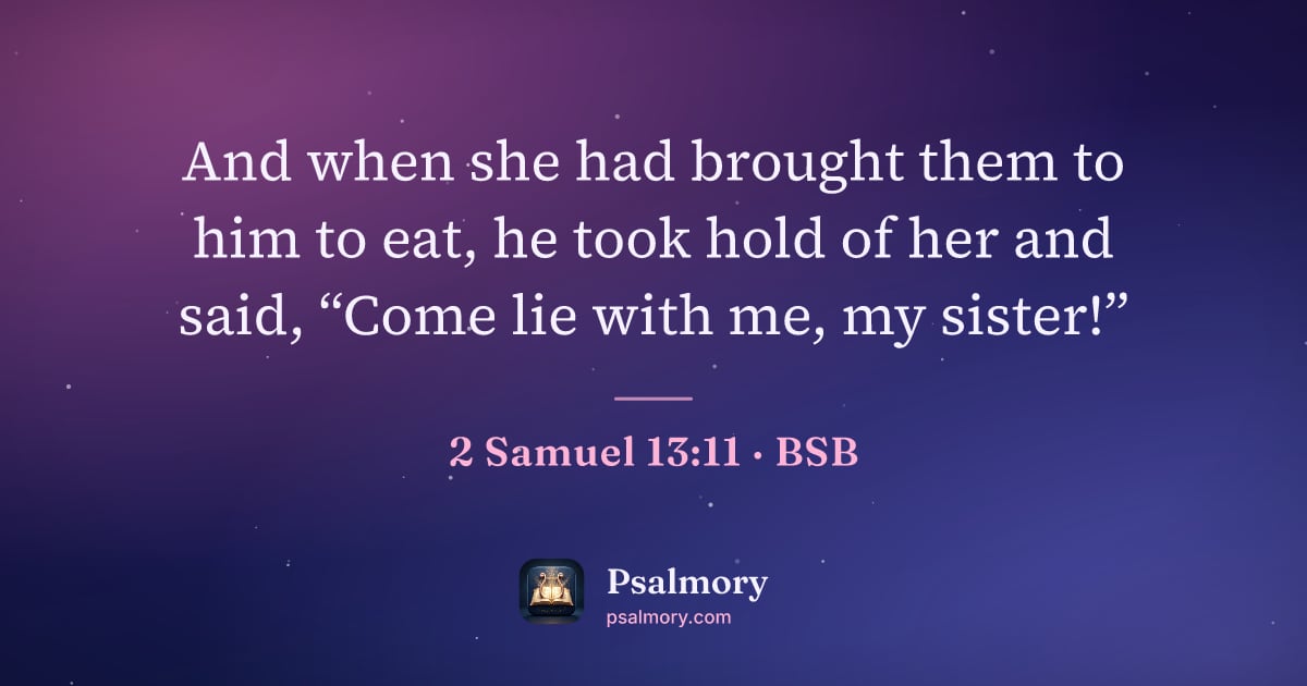 2 Samuel 13:11 verse artwork: And when she had brought them to him to eat, he took hold of her and said, “Come lie…