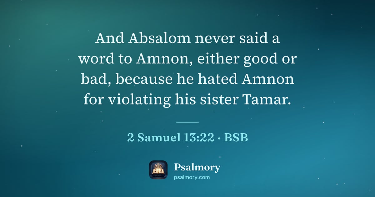 2 Samuel 13:22 verse artwork: And Absalom never said a word to Amnon, either good or bad, because he hated Amnon for…