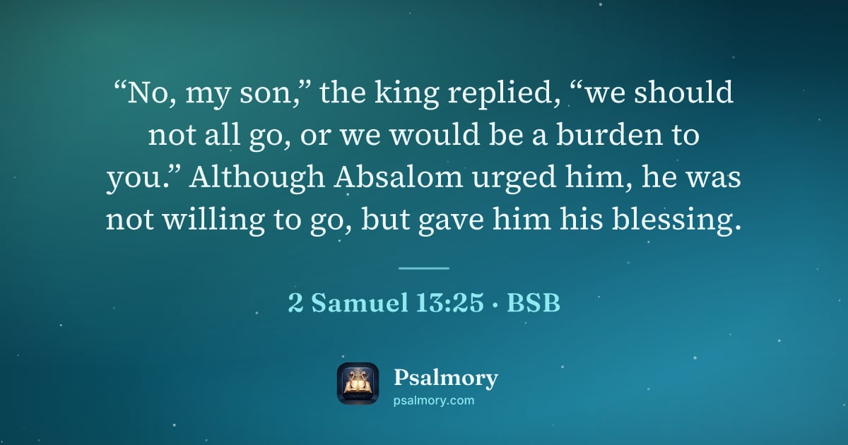 2 Samuel 13:25 verse artwork: “No, my son,” the king replied, “we should not all go, or we would be a burden to you.”…