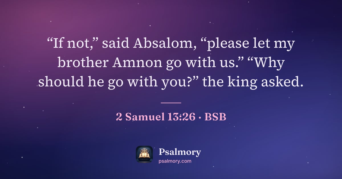 2 Samuel 13:26 verse artwork: “If not,” said Absalom, “please let my brother Amnon go with us.” “Why should he go with…