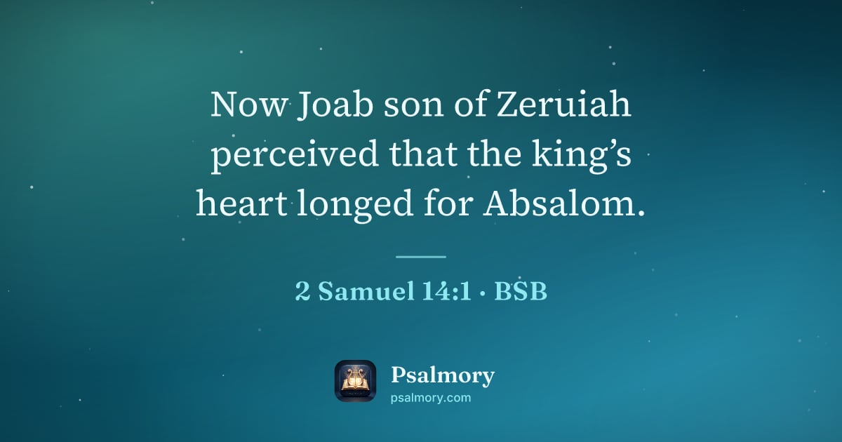 2 Samuel 14:1 verse artwork: Now Joab son of Zeruiah perceived that the king’s heart longed for Absalom.