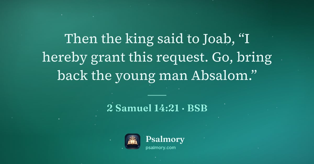 2 Samuel 14:21 verse artwork: Then the king said to Joab, “I hereby grant this request. Go, bring back the young man…