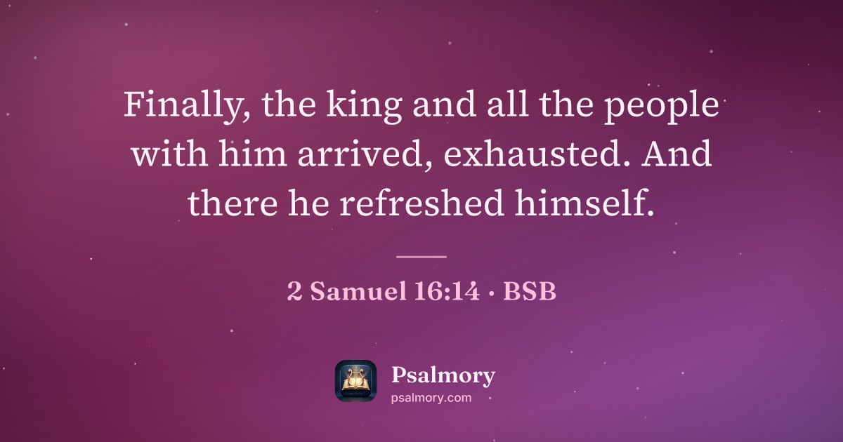 2 Samuel 16:14 verse artwork: Finally, the king and all the people with him arrived, exhausted. And there he refreshed…