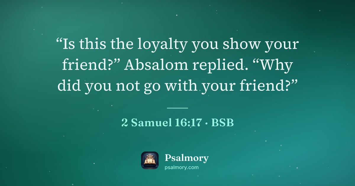 2 Samuel 16:17 verse artwork: “Is this the loyalty you show your friend?” Absalom replied. “Why did you not go with…