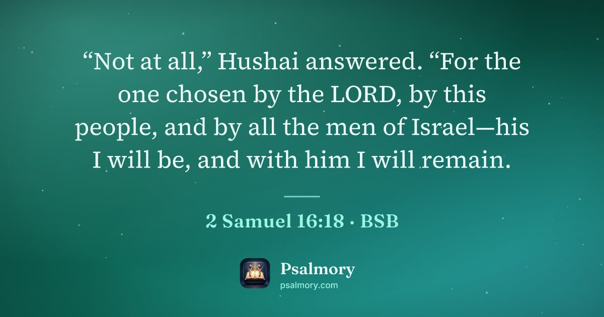 2 Samuel 16:18 verse artwork: “Not at all,” Hushai answered. “For the one chosen by the LORD, by this people, and by…