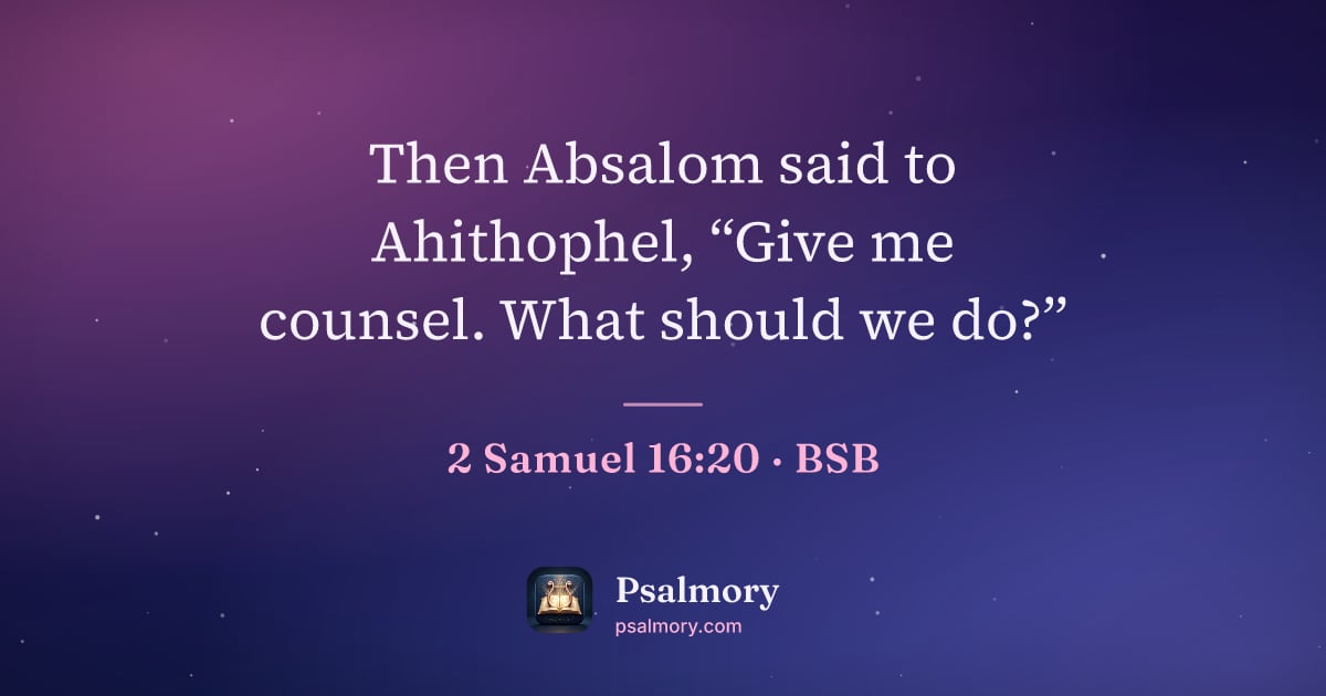2 Samuel 16:20 verse artwork: Then Absalom said to Ahithophel, “Give me counsel. What should we do?”