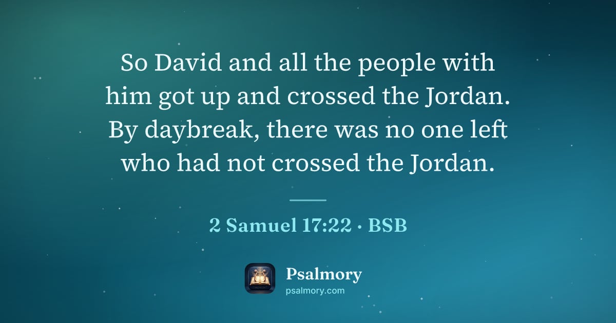 2 Samuel 17:22 verse artwork: So David and all the people with him got up and crossed the Jordan. By daybreak, there…
