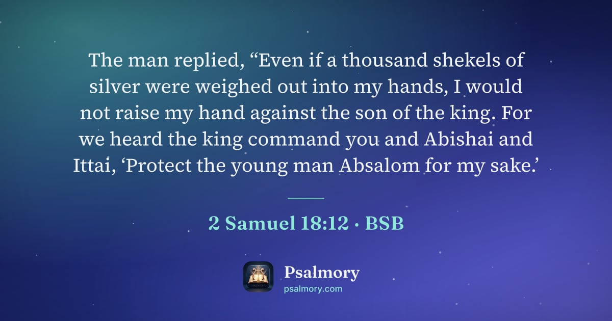 2 Samuel 18:12 verse artwork: The man replied, “Even if a thousand shekels of silver were weighed out into my hands, I…