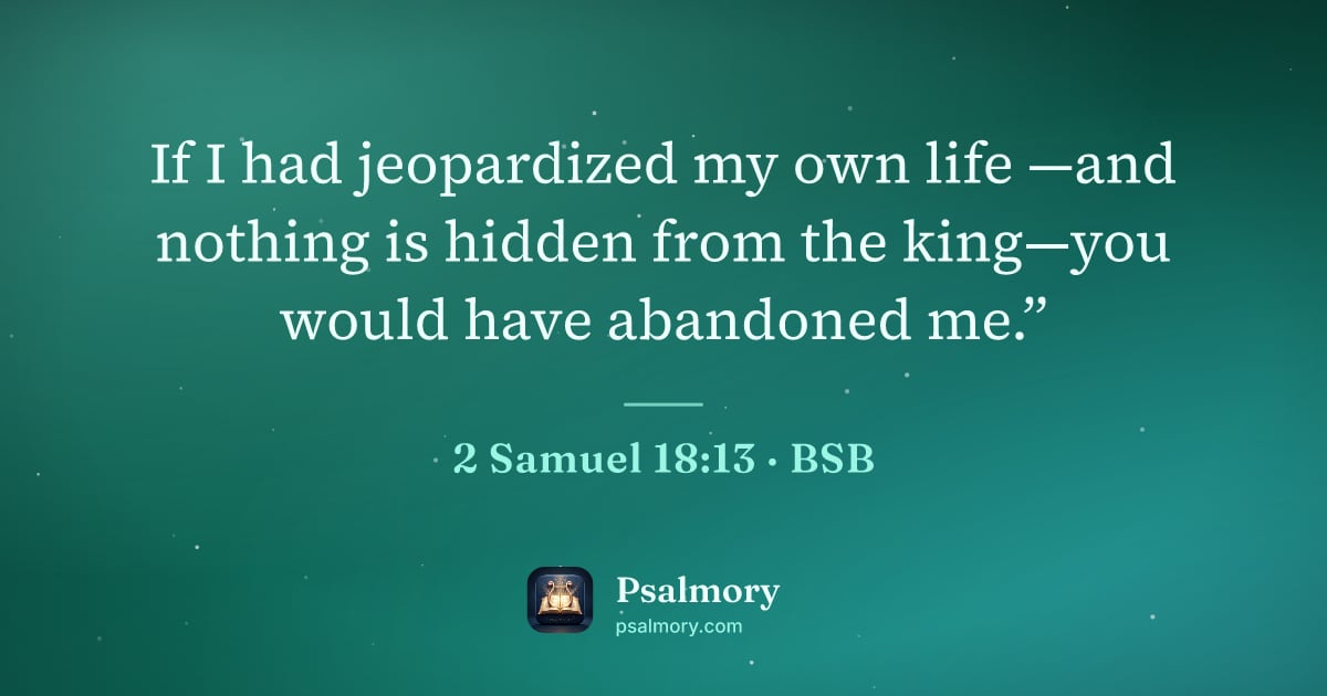 2 Samuel 18:13 verse artwork: If I had jeopardized my own life —and nothing is hidden from the king—you would have…