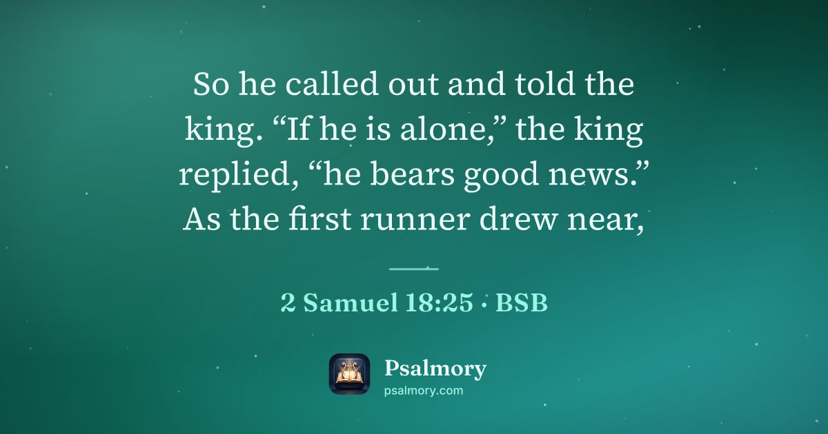 2 Samuel 18:25 verse artwork: So he called out and told the king. “If he is alone,” the king replied, “he bears good…
