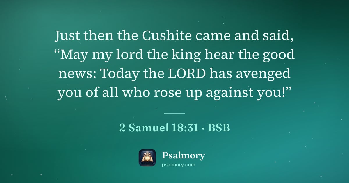2 Samuel 18:31 verse artwork: Just then the Cushite came and said, “May my lord the king hear the good news: Today the…