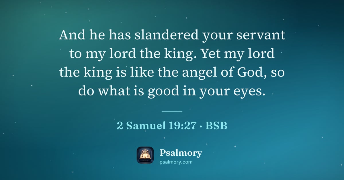 2 Samuel 19:27 verse artwork: And he has slandered your servant to my lord the king. Yet my lord the king is like the…