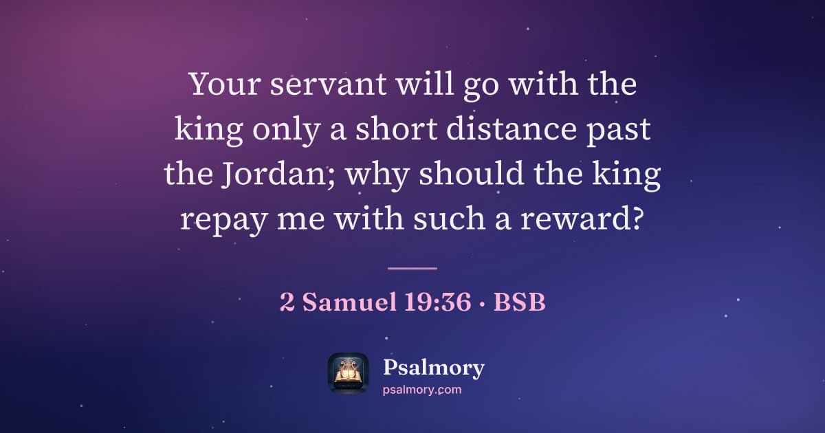 2 Samuel 19:36 verse artwork: Your servant will go with the king only a short distance past the Jordan; why should the…