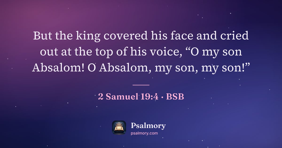 2 Samuel 19:4 verse artwork: But the king covered his face and cried out at the top of his voice, “O my son Absalom!…
