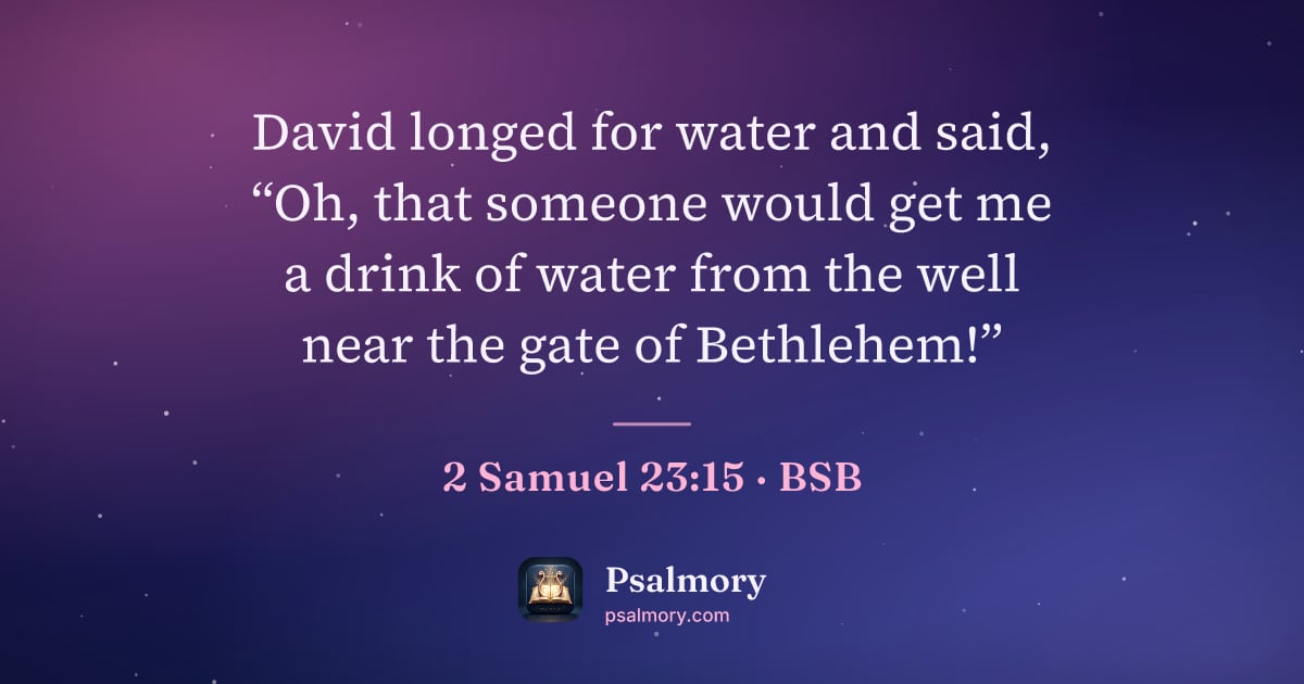 2 Samuel 23:15 verse artwork: David longed for water and said, “Oh, that someone would get me a drink of water from…