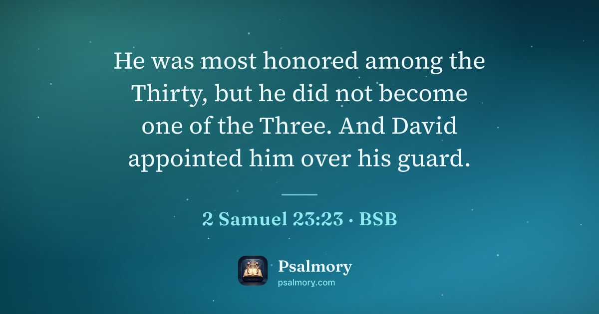 2 Samuel 23:23 verse artwork: He was most honored among the Thirty, but he did not become one of the Three. And David…