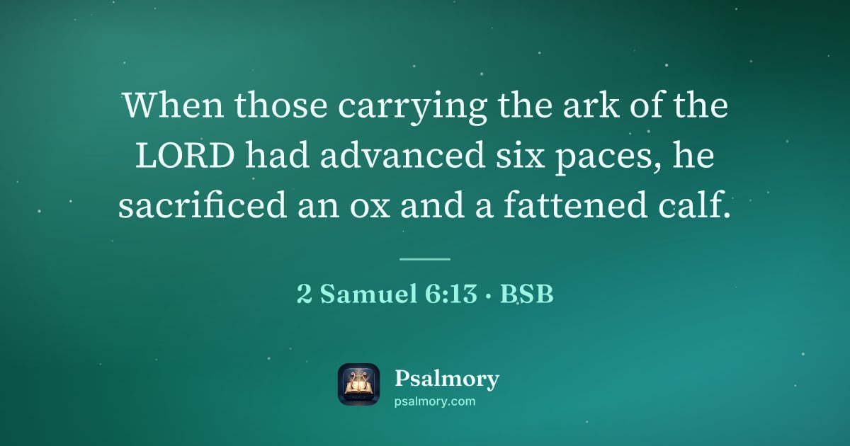 2 Samuel 6:13 verse artwork: When those carrying the ark of the LORD had advanced six paces, he sacrificed an ox and…