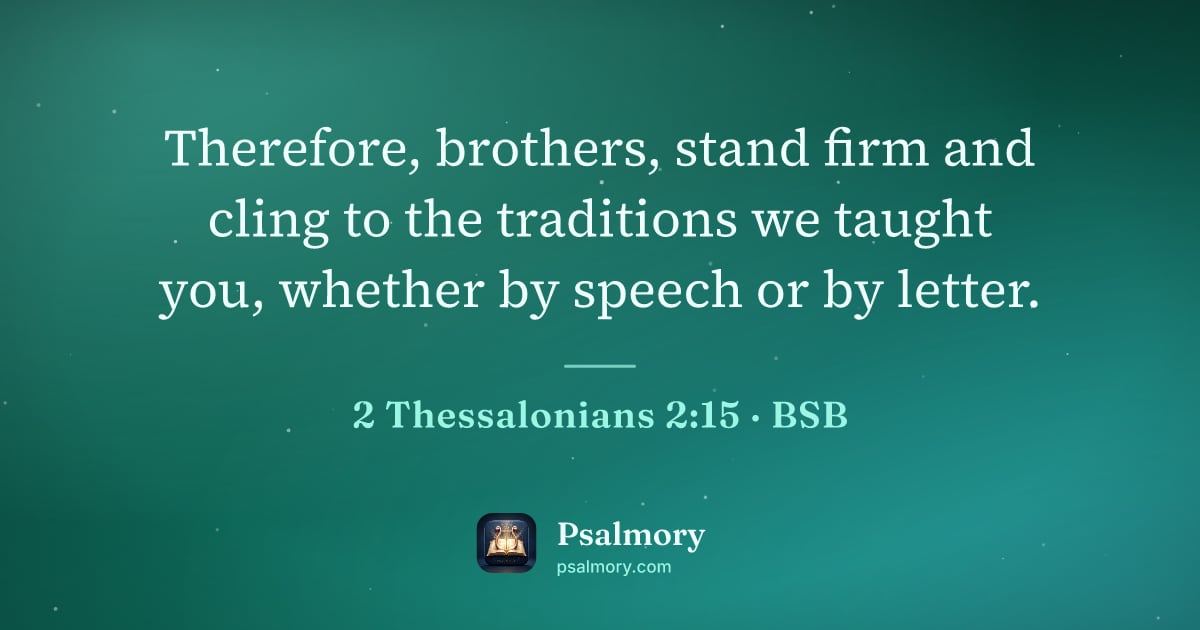 2 Thessalonians 2:15 verse artwork: Therefore, brothers, stand firm and cling to the traditions we taught you, whether by…