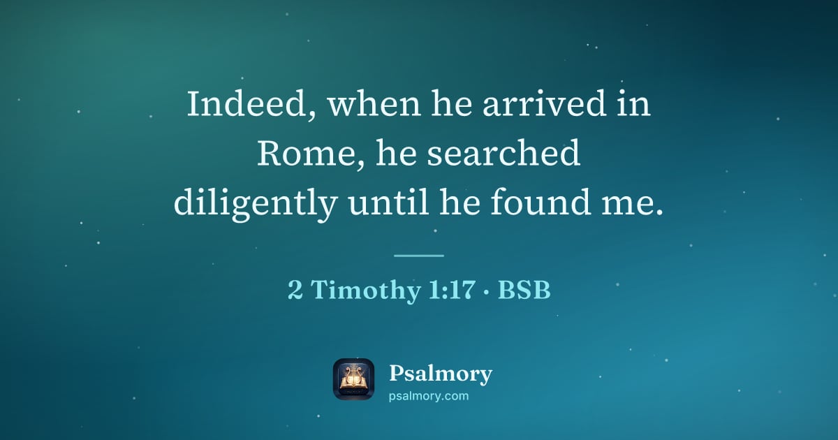 2 Timothy 1:17 verse artwork: Indeed, when he arrived in Rome, he searched diligently until he found me.