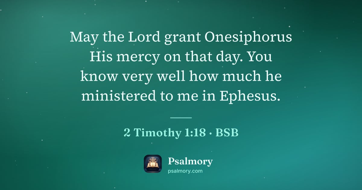 2 Timothy 1:18 verse artwork: May the Lord grant Onesiphorus His mercy on that day. You know very well how much he…