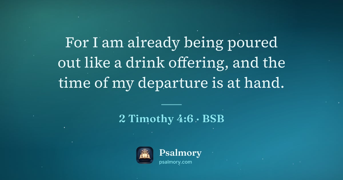 2 Timothy 4:6 verse artwork: For I am already being poured out like a drink offering, and the time of my departure is…