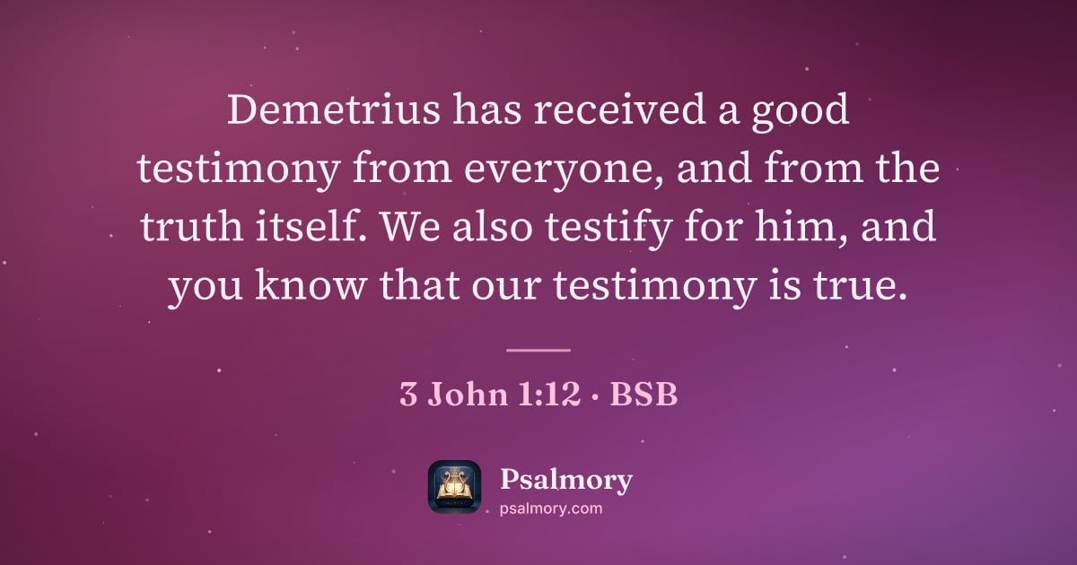 3 John 1:12 verse artwork: Demetrius has received a good testimony from everyone, and from the truth itself. We…