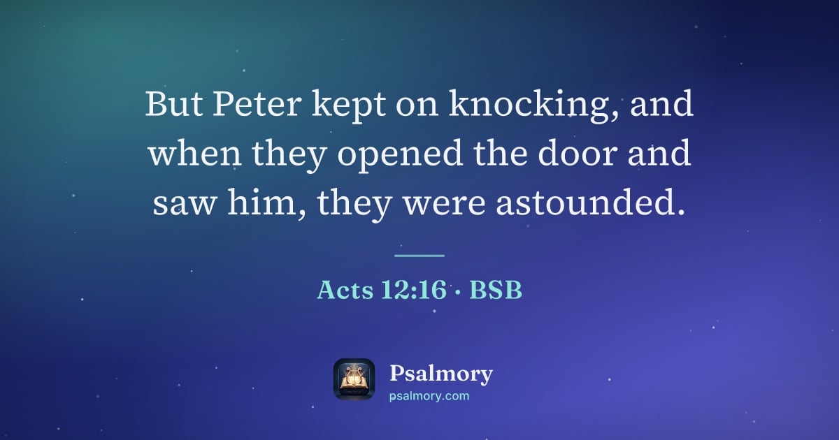 Acts 12:16 verse artwork: But Peter kept on knocking, and when they opened the door and saw him, they were…