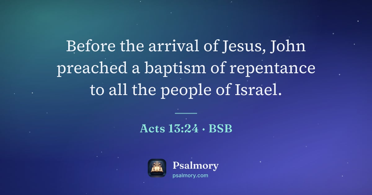 Acts 13:24 verse artwork: Before the arrival of Jesus, John preached a baptism of repentance to all the people of…
