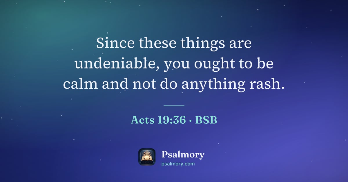 Acts 19:36 verse artwork: Since these things are undeniable, you ought to be calm and not do anything rash.